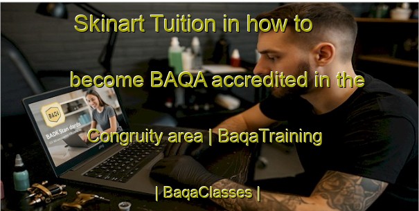 Skinart Tuition in how to become BAQA accredited in the Congruity area | BaqaTraining | BaqaClasses | SkinartTraining-United States